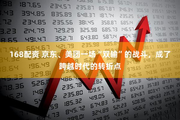 168配资 京东、美团一场“双输”的战斗，成了跨越时代的转折点